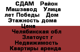 СДАМ › Район ­ Машзавод › Улица ­ 40 лет Победы › Дом ­ 14 › Этажность дома ­ 9 › Цена ­ 3 000 - Челябинская обл., Златоуст г. Недвижимость » Квартиры аренда   